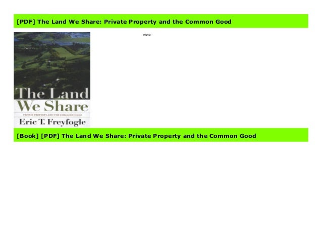 The Land We Share: Private Property and the Common Good